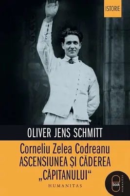 Corneliu Zelea Codreanu Ascensiunea si Caderea "Capitanului"